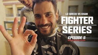 Lo Greco vs Khan: Episode 5 | FIGHTER SERIES