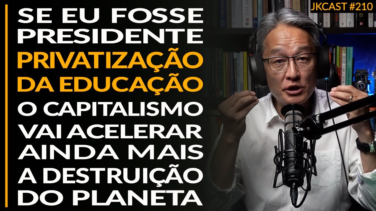 Se Eu Fosse Presidente, Privatização Educação, Capitalismo Vai  Destruir o Planeta - JK Cast#210