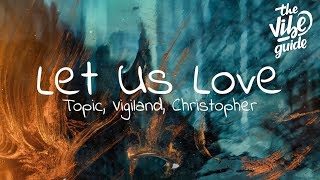 Topic, Vigiland, Christopher - Let Us Love (Lyrics)