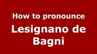 How to pronounce Lesignano De Bagni