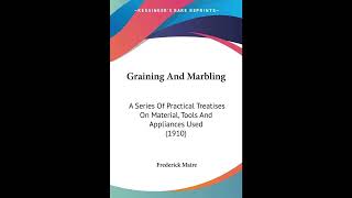 Graining And Marbling: A Series Of Practical Treatises On Material, Tools And Applia- Full Audiobook
