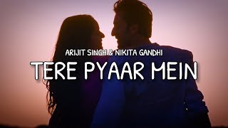 Tere Pyaar Mein [ Lyrics ] - Arijit Singh & Nikita Gandhi
