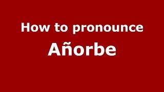 How to pronounce Añorbe