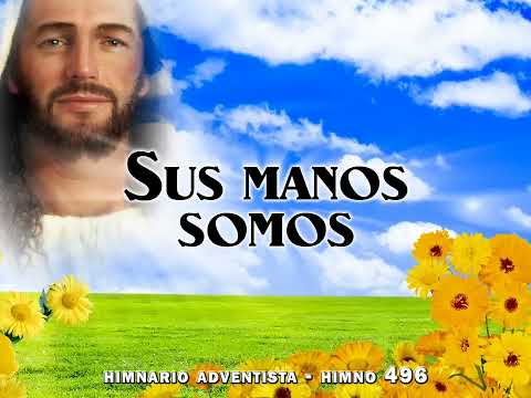 Himno 496   Sus manos somos  Himnario Adventista Nuevo Cantado