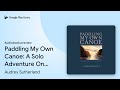 Paddling My Own Canoe: A Solo Adventure On the… by Audrey Sutherland · Audiobook preview