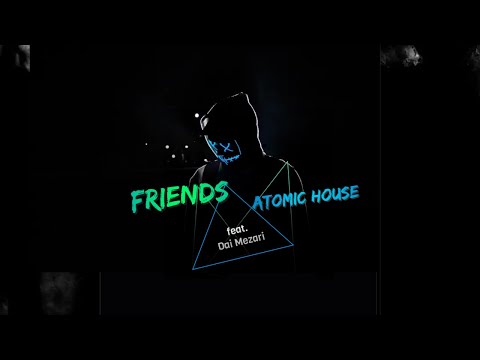 Friends - Atomic House feat. Dai Mezari