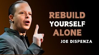 REBUILD YOURSELF ALONE - Dr Joe Dispenza Motivation
