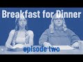 Breakfast For Dinner: Episode 2