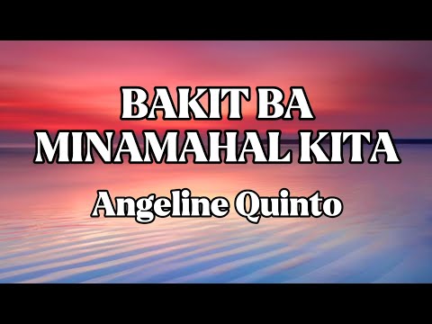 BAKIT BA MINAMAHAL KITA || ANGELINE QUINTO || LYRICS