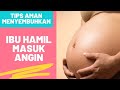 Cara Mengatasi Masuk Angin Pada Ibu Hamil