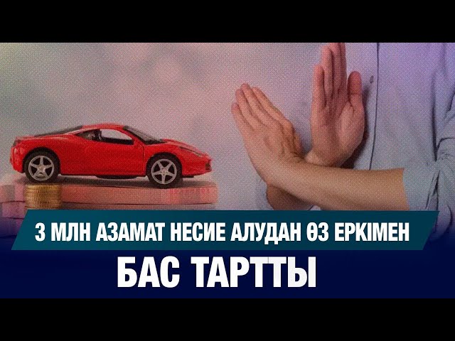 3 млн азамат несие алудан өз еркімен бас тартты