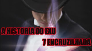 A HISTORIA DO EXU 7 ENCRUZILHADA