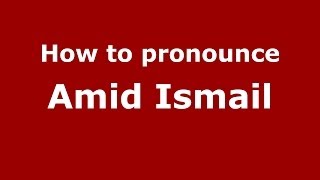 How to pronounce Amid  Ismail