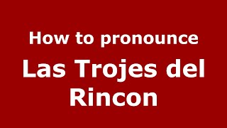 How to pronounce Las Trojes Del Rincon