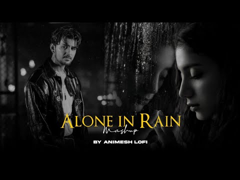Alone in Rain Mashup | Barsaat x Kabhi Jo Baadal Barse | Heartbreak Chillout | Animesh Lofi