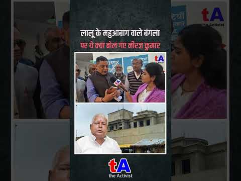 लालू के महुआबाग वाले बंगला पर ये क्या बोल गए नीरज कुमार