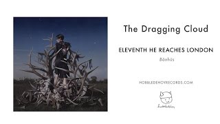 Eleventh He Reaches London - The Dragging Cloud