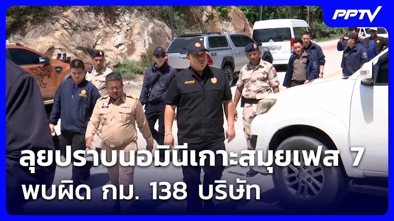 "พลพีร์" ลุยปราบนอมินีเกาะสมุยเฟส 7 พบผิด กม. 138 บริษั?