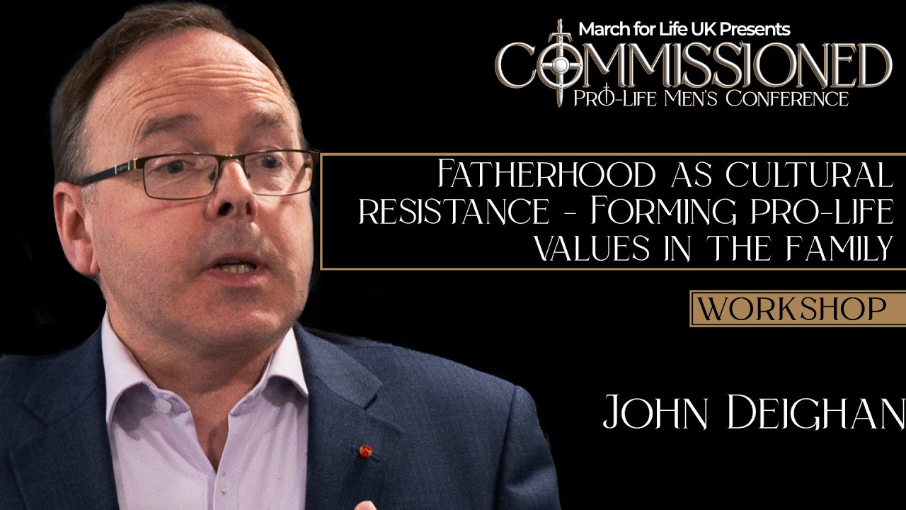 John Deighan - Fatherhood as Cultural Resistance - Forming pro-life Values in the Family