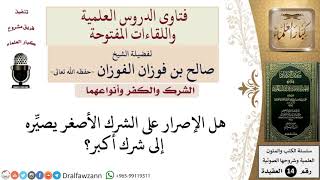 هل الإصرار على الشرك الأصغر يصيِّره إلى شرك أكبر؟ للشيخ صالح الفوزان image