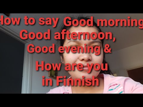 FINNISH 103: HOW TO SAY GOOD MORNING, GOOD AFTERNOON, GOOD EVENING & HOW ARE YOU? - IN FINNISH