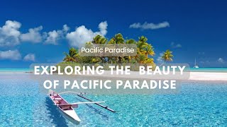 Exploring the Breathtaking Beauty of The Pacific  | Amazing places to visit in the pacific