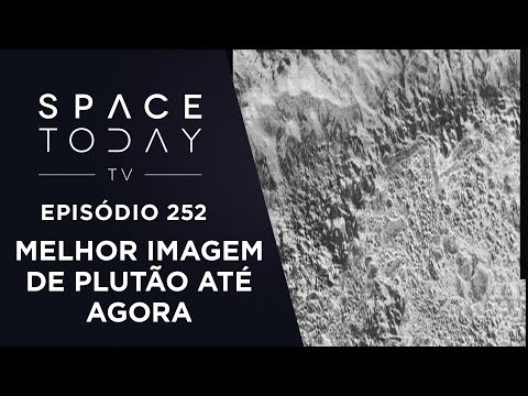 A Melhor Imagem de Plutão Até o Momento - Space Today TV Ep.252