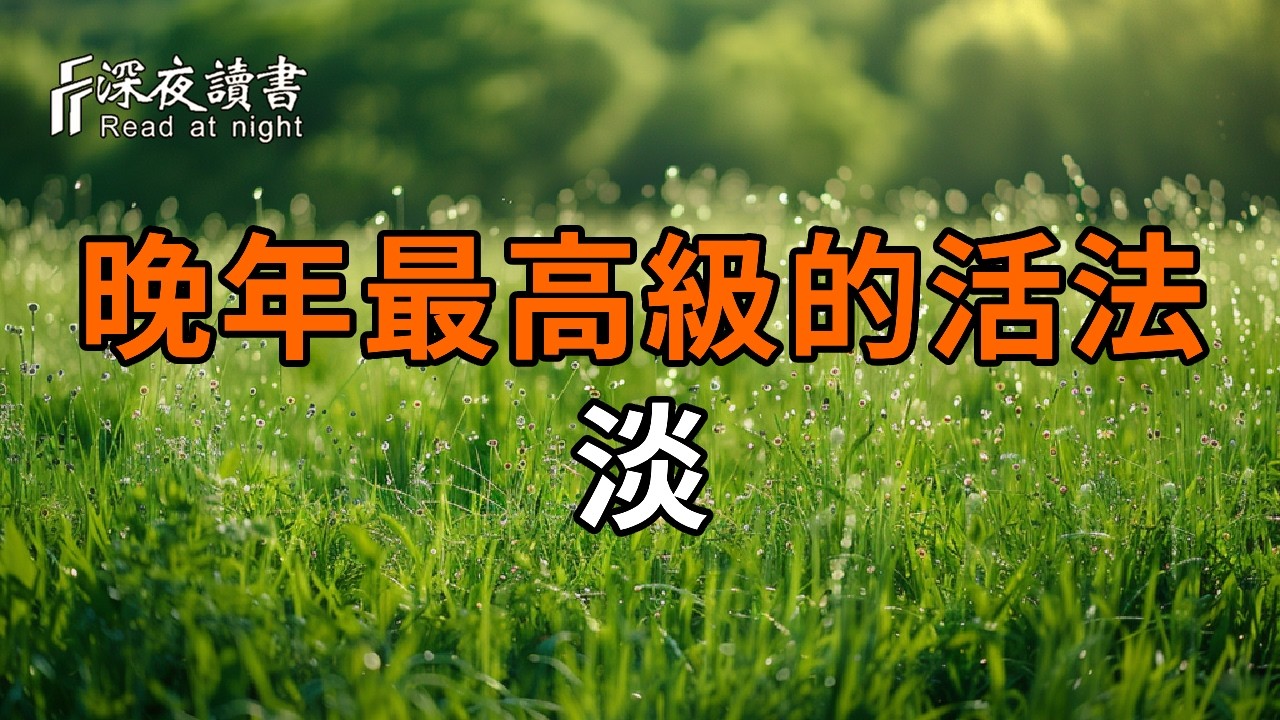 人到晚年，最高級的活法，就這一個字——「淡」。看懂了，日子就順了【深夜讀書】#人生感悟 #正能量 #