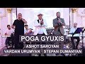 Ashot Saroyan, Vardan Urumyan & Stepan Dumanyan - POGA GYUXIS