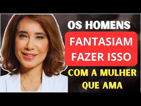 10 Coisas que os Homens Fantasiam Viver com as Mulheres que Amam | Ana Beatriz Barbosa