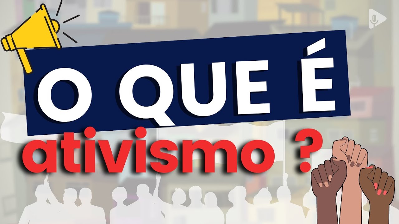 O QUE É ATIVISMO? COMO MUDAR A REALIDADE AO SEU REDOR?