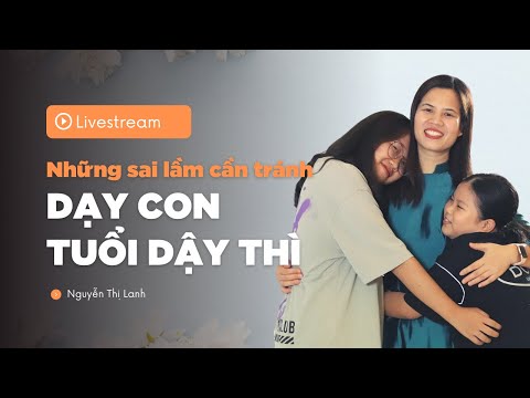 DẠY CON TUỔI DẠY THÌ : NHỮNG SAI LẦM CẦN TRÁNH