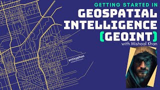 Getting Started in Geospatial Intelligence (GEOINT) w/ Mishaal Khan