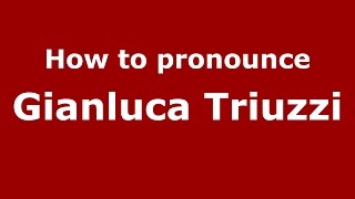 How to pronounce Gianluca Triuzzi