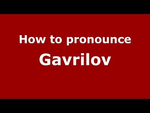 How to pronounce Gavrilov (Russian/Russia) - PronounceNames.com