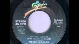 Merle Haggard ~ What Am I Gonna Do (With The Rest Of My Life)