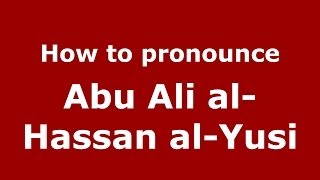 How to pronounce Abu Ali Al-Hassan Al-Yusi