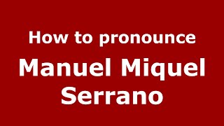 How to pronounce Manuel Miquel Serrano