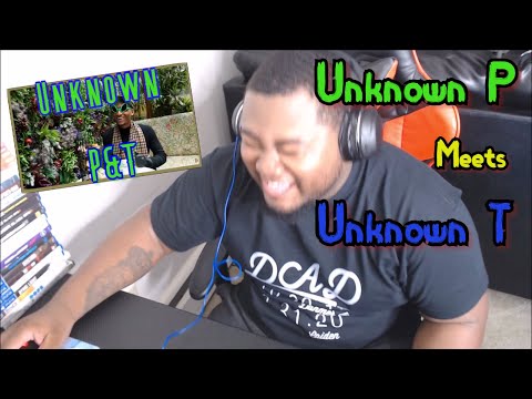 REACTION | When Unknown P Met Unknown T...