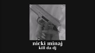 kill da dj // nicki minaj // slowed down