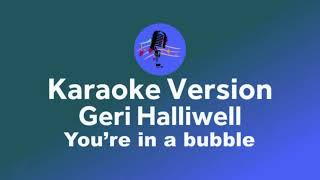 Geri Halliwell - you&#39;re in a bubble  (karaoke version)