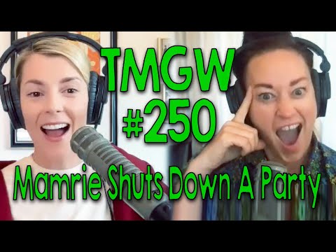 TMGW #250: Mamrie Shuts Down A Party