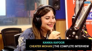 Kanika Kapoor | The Complete Interview | Cheater Mohan