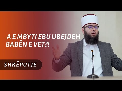 A e mbyti Ebu Ubejdeh babën e vet?!