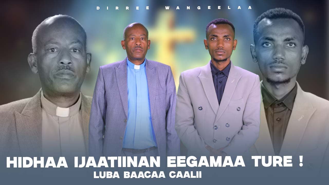 Hidhaa Ijaatiinan Eegamaa Ture ! Luba Baacaa Caalii - Dirree Wangeelaa