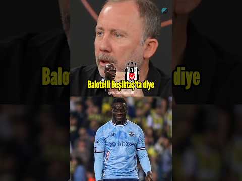 Sergen Yalçın: Balotelli Beşiktaş'a Gelirse Ben Giderim Dedim