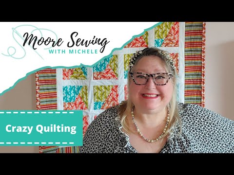 Crazy Quilting | Moore Sewing with Michele #MSWM