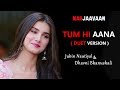 Tum Hi Aana (Duet Song) | Dhavni Bhanushali, Jubin Nautiyal, Sidharth M., Tara Sutaria Full Video