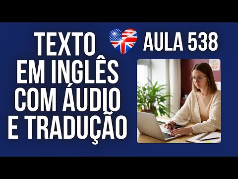APRENDA INGLÊS COM LEITURA GUIADA - TEXTO EM INGLÊS COM ÁUDIO E TRADUÇÃO #AULA 538