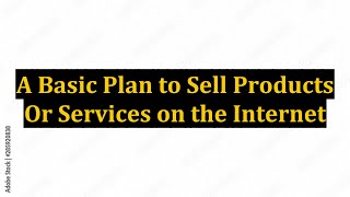 A Basic Plan to Sell Products Or Services on the Internet